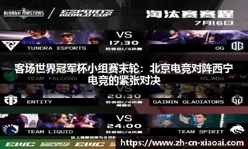 客场世界冠军杯小组赛末轮：北京电竞对阵西宁电竞的紧张对决
