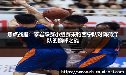 焦点战报：攀岩联赛小组赛末轮西宁队对阵菏泽队的巅峰之战